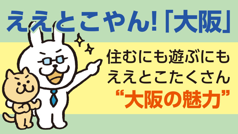 ええとこやん！大阪。住むにも遊ぶにもええとこたくさん大阪の魅力。